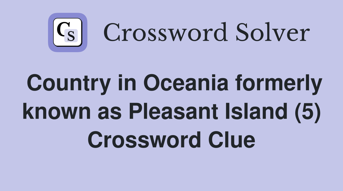 Country in Oceania formerly known as Pleasant Island (5) Crossword Clue Answers Crossword Solver